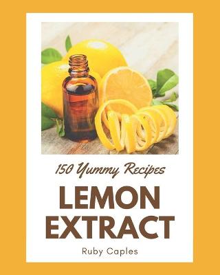 Book cover for 150 Yummy Lemon Extract Recipes