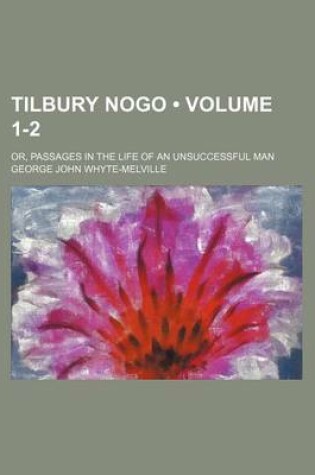 Cover of Tilbury Nogo (Volume 1-2 ); Or, Passages in the Life of an Unsuccessful Man