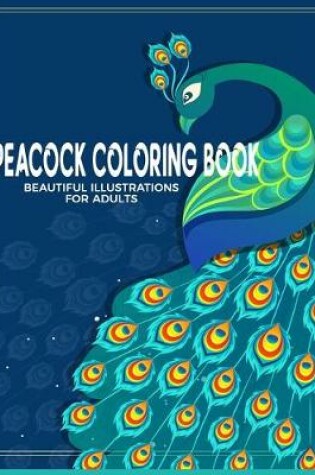 Cover of Peacock Coloring Book Beautiful Illustrations For Adults