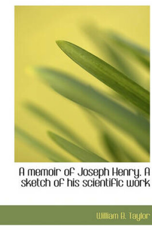 Cover of A Memoir of Joseph Henry. a Sketch of His Scientific Work