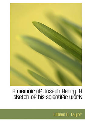 Book cover for A Memoir of Joseph Henry. a Sketch of His Scientific Work