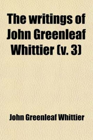 Cover of The Writings of John Greenleaf Whittier (Volume 3)