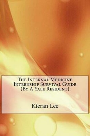 Cover of The Internal Medicine Internship Survival Guide (by a Yale Resident)