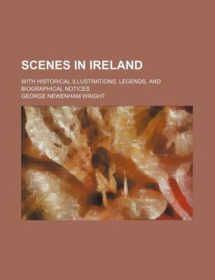 Book cover for Scenes in Ireland; With Historical Illustrations, Legends, and Biographical Notices