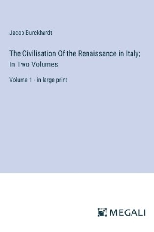 Cover of The Civilisation Of the Renaissance in Italy; In Two Volumes