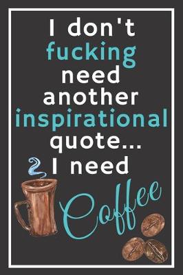 Book cover for I don't fucking need another inspirational quote... I need coffee