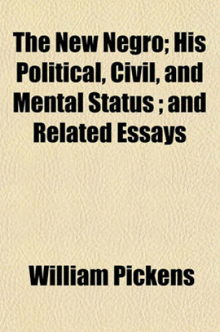 Cover of The New Negro; His Political, Civil, and Mental Status; And Related Essays