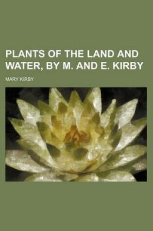 Cover of Plants of the Land and Water, by M. and E. Kirby