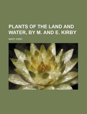 Book cover for Plants of the Land and Water, by M. and E. Kirby