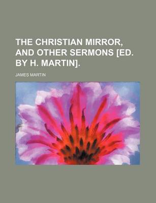 Book cover for The Christian Mirror, and Other Sermons [Ed. by H. Martin].