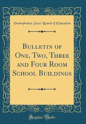 Cover of Bulletin of One, Two, Three and Four Room School Buildings (Classic Reprint)