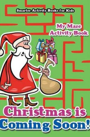 Cover of Christmas Is Coming Soon! My Maze Activity Book