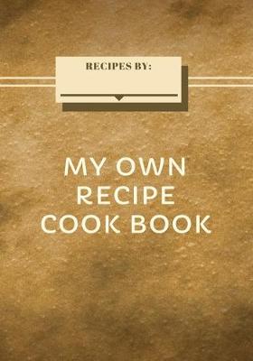 Book cover for My Own Recipes Cook Book
