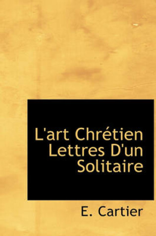 Cover of L'Art Chr Tien Lettres D'Un Solitaire