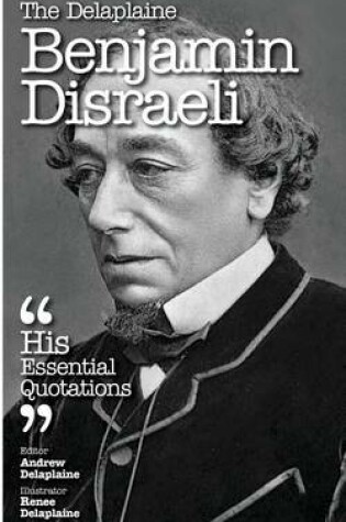 Cover of The Delaplaine Benjamin Disraeli - His Essential Quotations