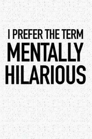 Cover of I Prefer the Term Mentally Hilarious