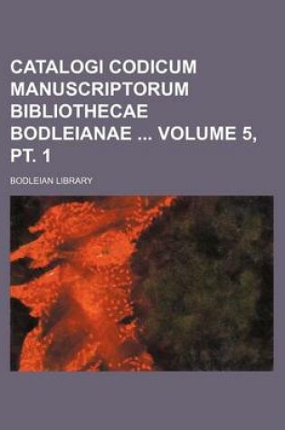 Cover of Catalogi Codicum Manuscriptorum Bibliothecae Bodleianae Volume 5, PT. 1