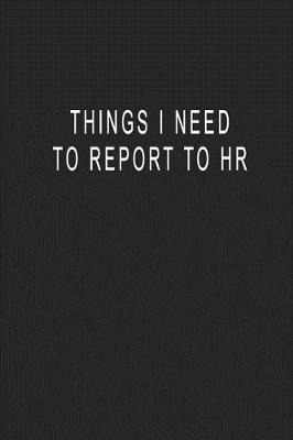 Book cover for Things I Need To Report To HR