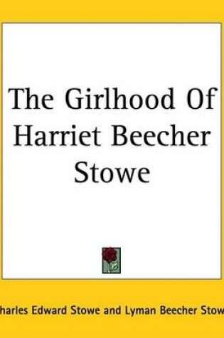 Cover of The Girlhood Of Harriet Beecher Stowe