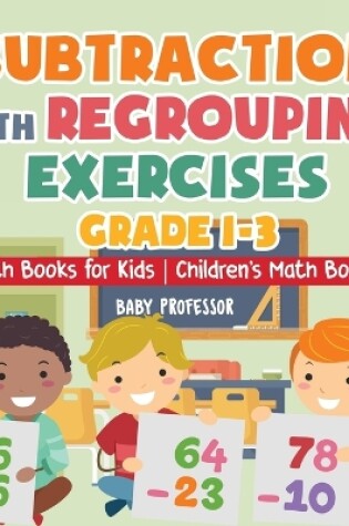 Cover of Subtraction with Regrouping Exercises - Grade 1-3 - Math Books for Kids Children's Math Books