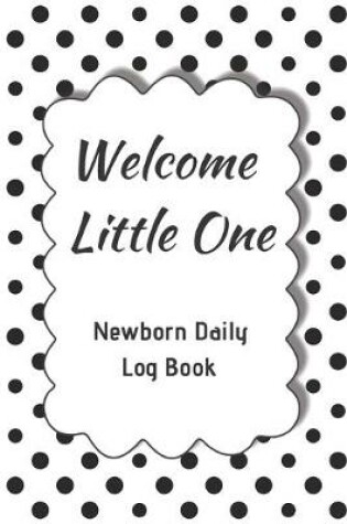 Cover of Welcome Little One Newborn Daily Log Book