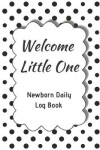 Book cover for Welcome Little One Newborn Daily Log Book