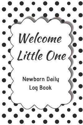 Book cover for Welcome Little One Newborn Daily Log Book