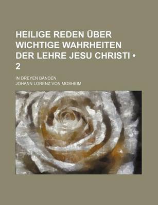 Book cover for Heilige Reden Uber Wichtige Wahrheiten Der Lehre Jesu Christi (2); In Dreyen Banden