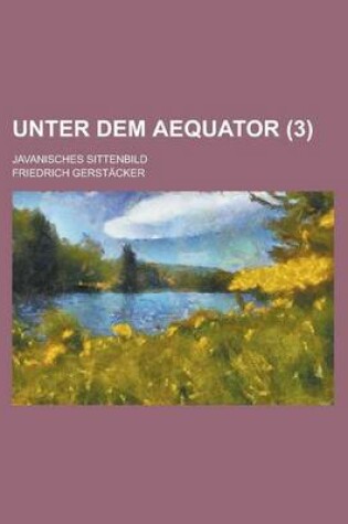 Cover of Unter Dem Aequator (3); Javanisches Sittenbild