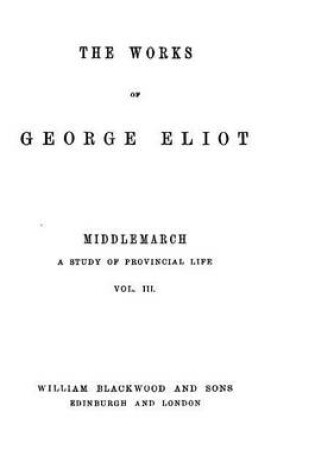 Cover of The Works of George Eliot - Middlemarch, A Study of Provincial Life - Vol. III