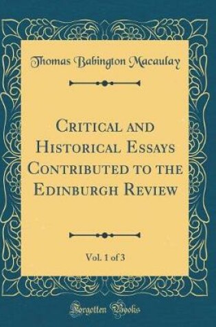 Cover of Critical and Historical Essays Contributed to the Edinburgh Review, Vol. 1 of 3 (Classic Reprint)