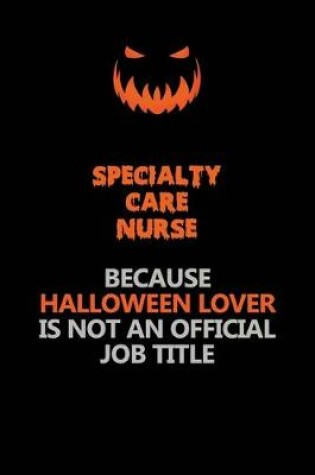 Cover of Specialty care nurse Because Halloween Lover Is Not An Official Job Title