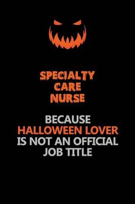 Book cover for Specialty care nurse Because Halloween Lover Is Not An Official Job Title