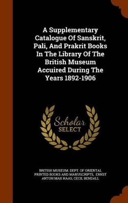 Book cover for A Supplementary Catalogue of Sanskrit, Pali, and Prakrit Books in the Library of the British Museum Accuired During the Years 1892-1906