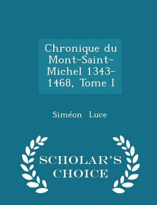 Book cover for Chronique Du Mont-Saint-Michel 1343-1468, Tome I - Scholar's Choice Edition