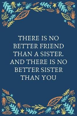 Book cover for There Is No Better Friend Than A Sister. And There Is No Better Sister Than You