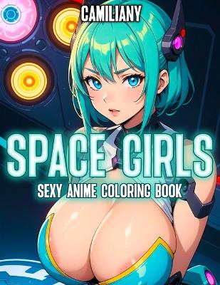 Book cover for Sexy Anime Coloring Book Space Girls