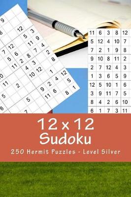 Book cover for 12 X 12 Sudoku - 250 Hermit Puzzles - Level Silver