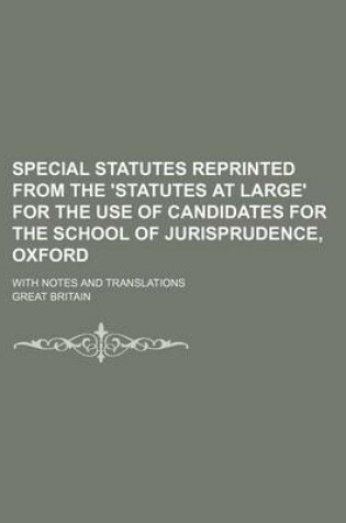 Cover of Special Statutes Reprinted from the 'Statutes at Large' for the Use of Candidates for the School of Jurisprudence, Oxford; With Notes and Translations