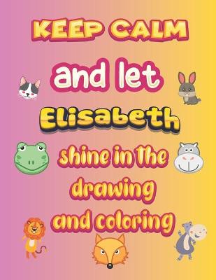 Book cover for keep calm and let Elisabeth shine in the drawing and coloring