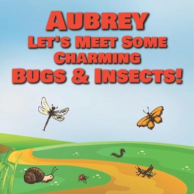 Book cover for Aubrey Let's Meet Some Charming Bugs & Insects!