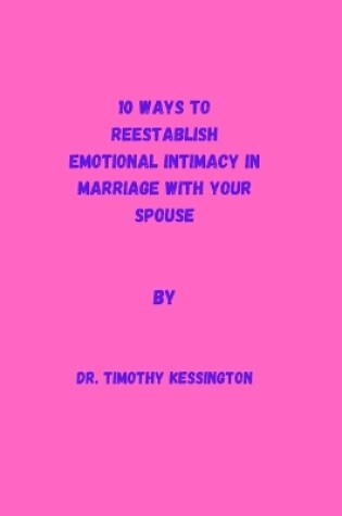 Cover of 10 Ways to Reestablish Emotional Intimacy in Marriage with Your Spouse.