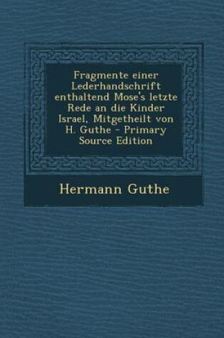 Cover of Fragmente Einer Lederhandschrift Enthaltend Mose's Letzte Rede an Die Kinder Israel, Mitgetheilt Von H. Guthe - Primary Source Edition