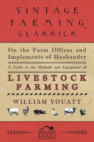 Cover of On the Farm Offices and Implements of Husbandry - A Guide to the Methods and Equipment of Livestock Farming