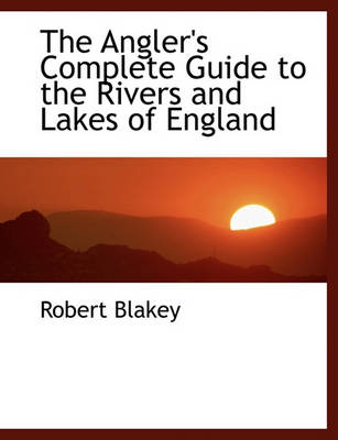 Book cover for The Angler's Complete Guide to the Rivers and Lakes of England