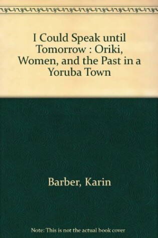 Cover of I Could Speak until Tomorrow : Oriki, Women, and the Past in a Yoruba Town