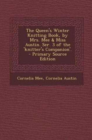 Cover of The Queen's Winter Knitting Book, by Mrs. Mee & Miss Austin. Ser. 3 of the 'Knitter's Companion'. - Primary Source Edition