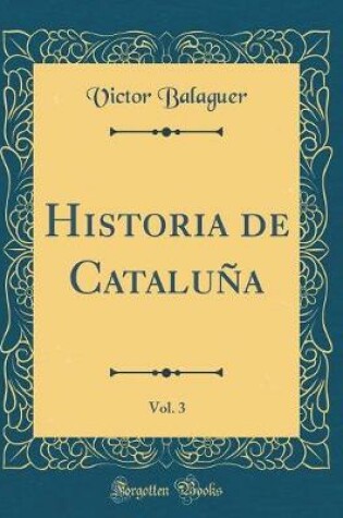 Cover of Historia de Cataluna, Vol. 3 (Classic Reprint)