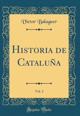 Book cover for Historia de Cataluna, Vol. 3 (Classic Reprint)