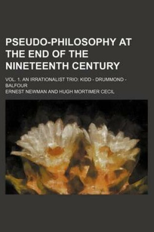 Cover of Pseudo-Philosophy at the End of the Nineteenth Century (Volume 1); Vol. 1. an Irrationalist Trio Kidd - Drummond - Balfour